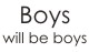 Boys Will Be Boys